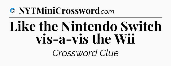 Like the Nintendo Switch vis-a-vis the Wii Crossword Clue