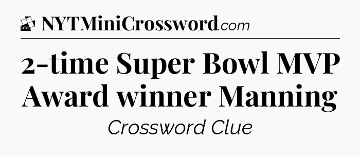2-time Super Bowl MVP Award winner Manning - Daily Themed Classic Crossword