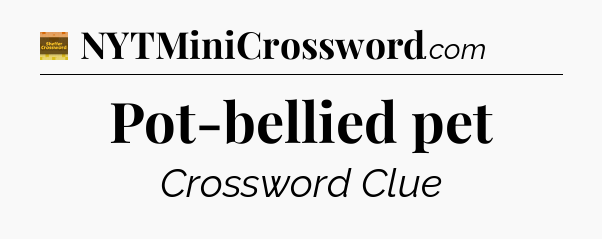 Pot-bellied pet crossword clue Eugene Sheffer