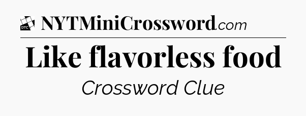 Like flavorless food - Daily Themed Classic Crossword