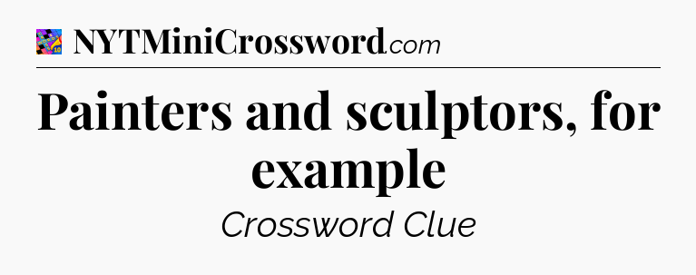 Painters and sculptors, for example Crossword Clue
