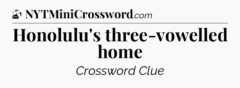 Honolulu's three-vowelled home - Daily Themed Classic Crossword