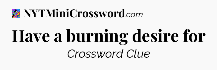 Have a burning desire for Crossword Clue