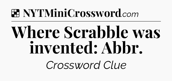 Solution: Where Scrabble was invented: Abbr - NYT Crossword