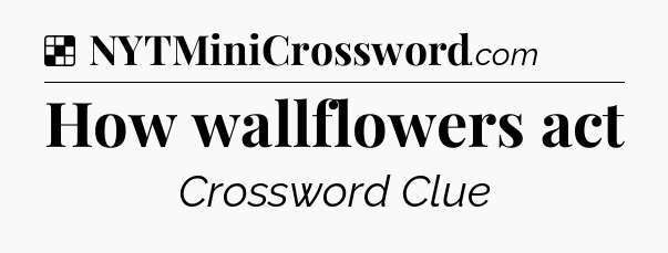 Solution: How wallflowers act - NYT Crossword