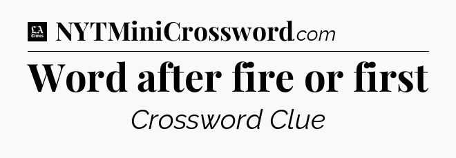 Word after fire or first - LA Times Crossword