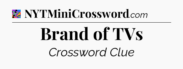 Brand of TVs Crossword Clue