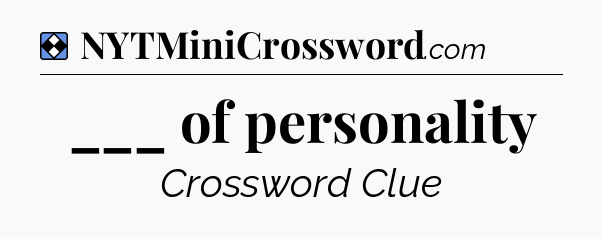 Solution: ___ of personality - NYT Mini Crossword