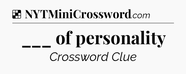 Solution: ___ of personality - NYT Crossword