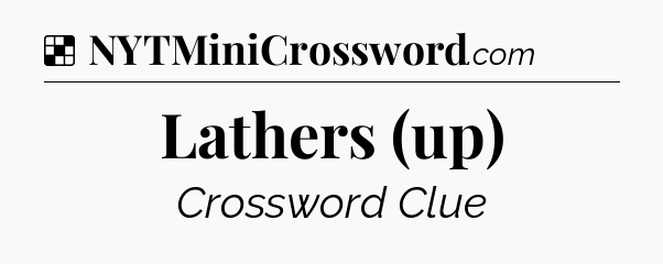 Solution: Lathers (up) - NYT Crossword