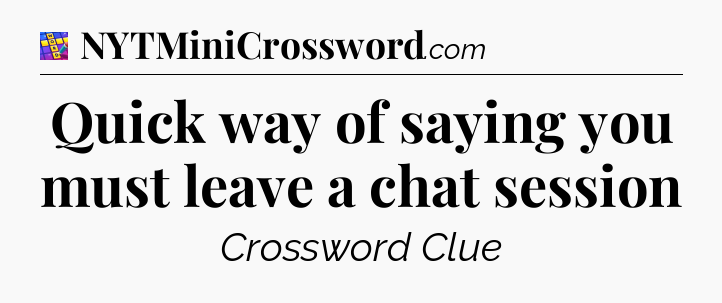 Quick way of saying you must leave a chat session Codycross
