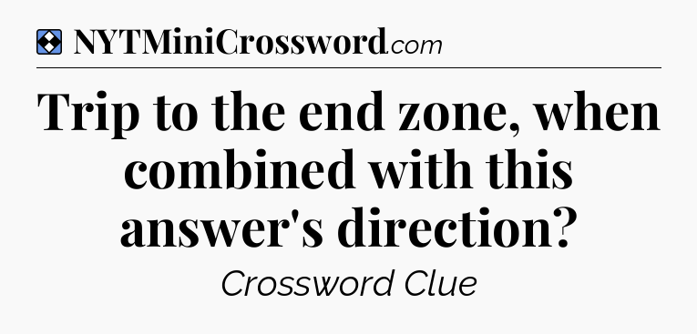 Solution: Trip to the end zone, when combined with this answer's direction - NYT Mini Crossword