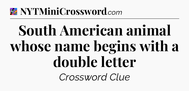 South American animal whose name begins with a double letter Crossword Clue