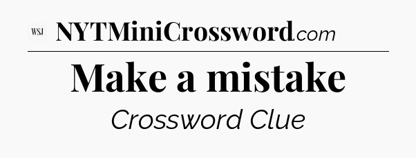 Make a mistake - WSJ Crossword