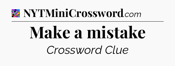 Make a mistake Crossword Clue