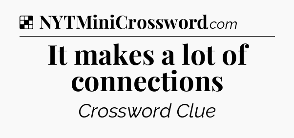 Solution: It makes a lot of connections - NYT Crossword