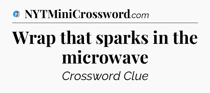 Wrap that sparks in the microwave Crossword Clue