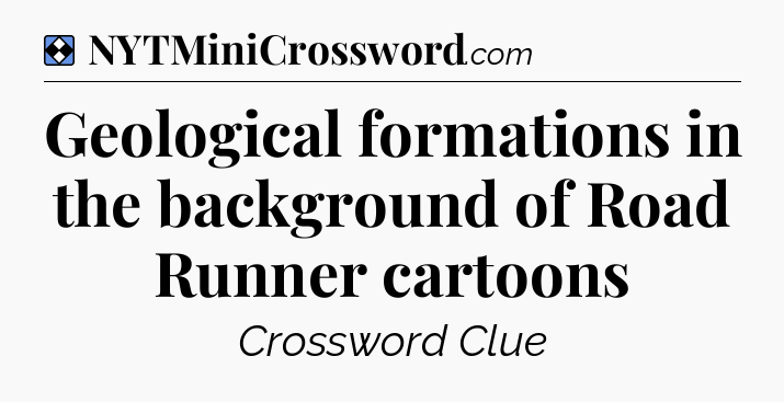 Solution: Geological formations in the background of Road Runner cartoons - NYT Mini Crossword