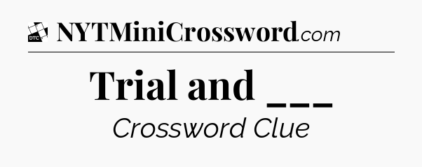 Trial and ___ - Daily Themed Classic Crossword