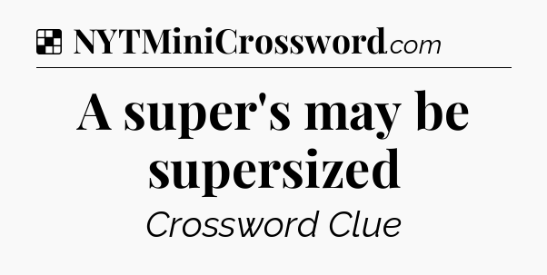 Solution: A super's may be supersized - NYT Crossword
