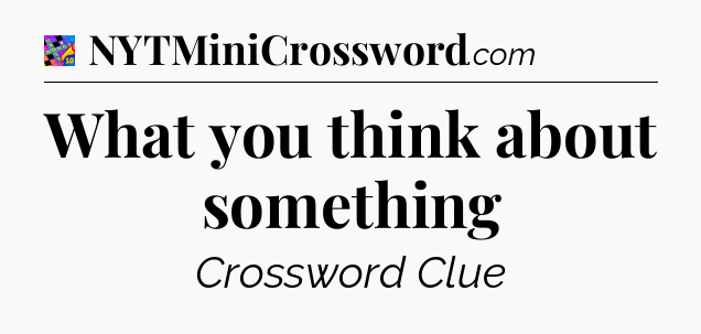 What you think about something Crossword Clue