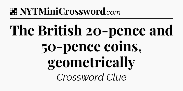 Solution: The British 20-pence and 50-pence coins, geometrically - NYT Crossword