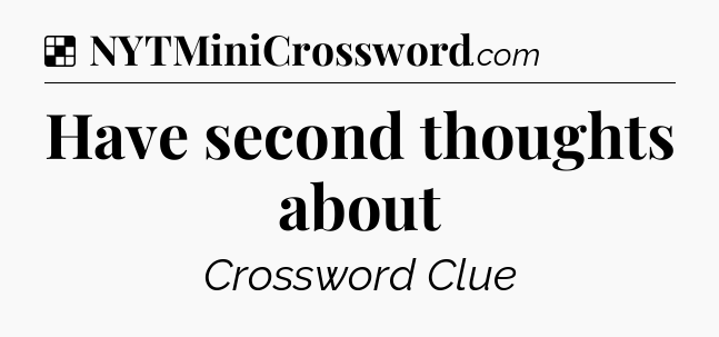 Solution: Have second thoughts about - NYT Crossword