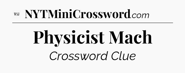 Physicist Mach - WSJ Crossword