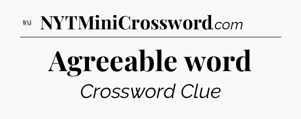 Agreeable word - WSJ Crossword