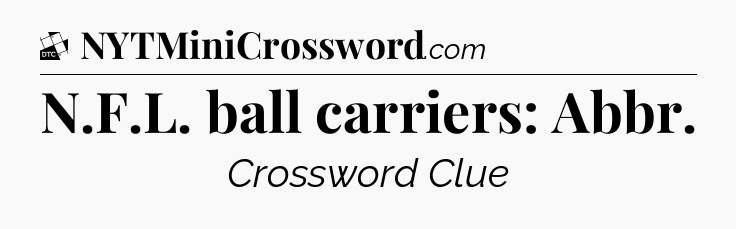 N.F.L. ball carriers: Abbr - Daily Themed Classic Crossword