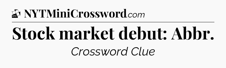 Stock market debut: Abbr - Daily Themed Classic Crossword