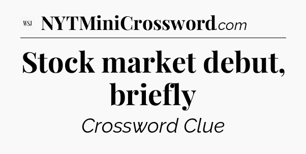 Stock market debut, briefly - WSJ Crossword