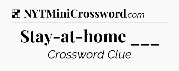Solution: Stay-at-home ___ - NYT Crossword