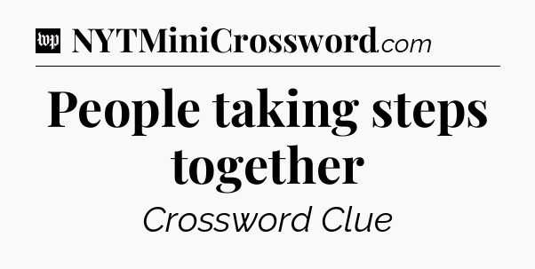 People taking steps together Crossword Clue