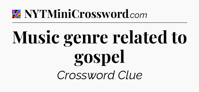 Music genre related to gospel Crossword Clue