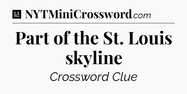 Part of the St. Louis skyline - LA Times Crossword