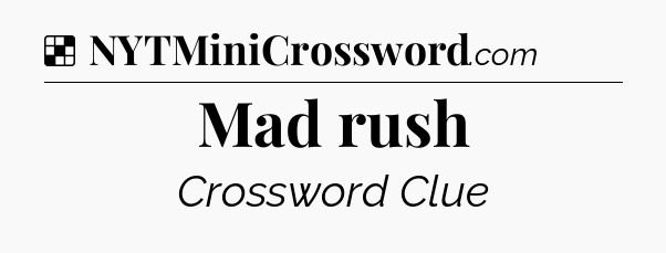 Solution: Mad rush - NYT Crossword