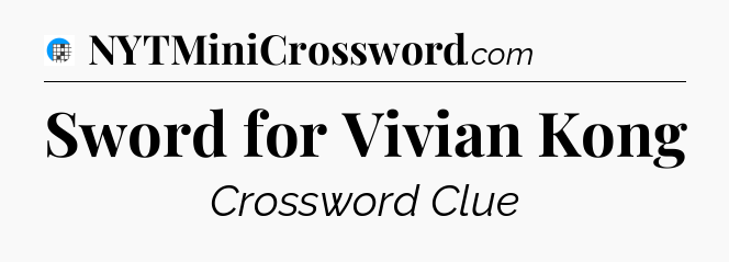 Sword for Vivian Kong Crossword Clue