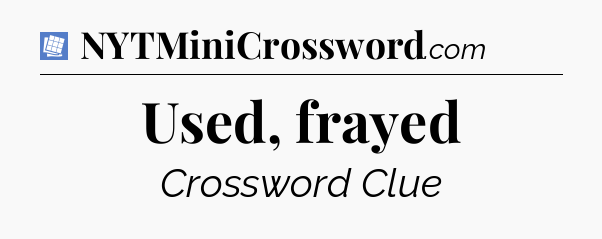 Used, frayed Puzzle Page Crossword Clue