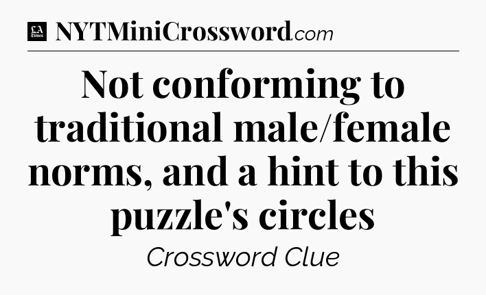 Not conforming to traditional male/female norms, and a hint to this puzzle's circles - LA Times Crossword