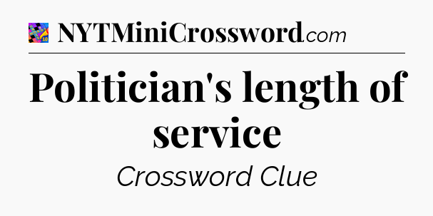 Politician's length of service Crossword Clue