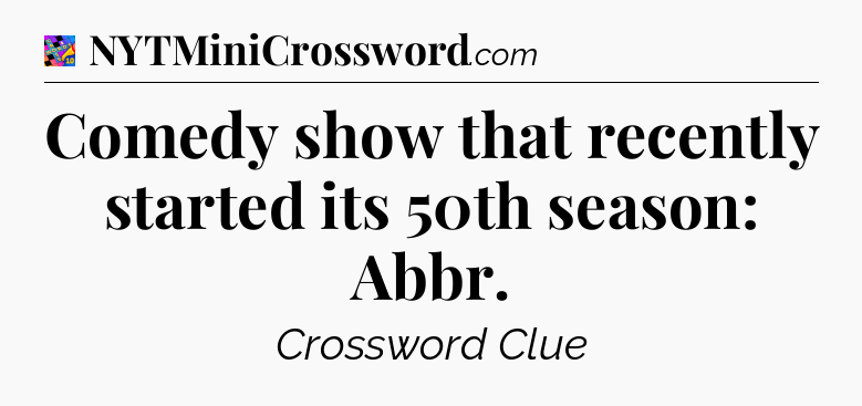 Comedy show that recently started its 50th season: Abbr Crossword Clue