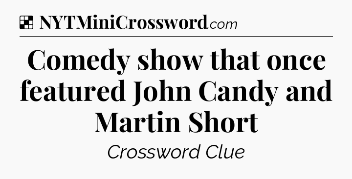 Solution: Comedy show that once featured John Candy and Martin Short - NYT Crossword