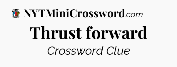 Thrust forward Crossword Clue