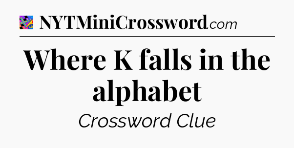 Where K falls in the alphabet Crossword Clue