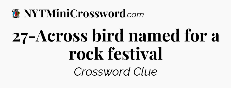 27-Across bird named for a rock festival Crossword Clue