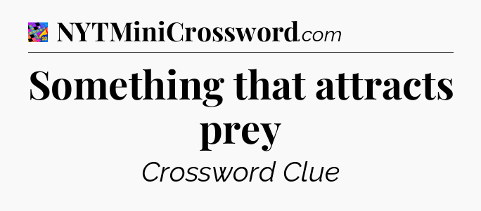 Something that attracts prey Crossword Clue