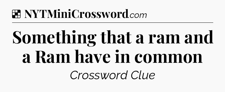 Solution: Something that a ram and a Ram have in common - NYT Crossword