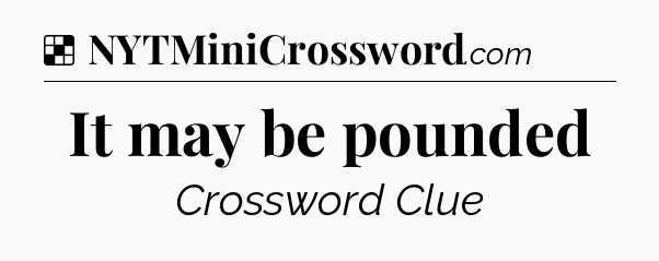 Solution: It may be pounded - NYT Crossword