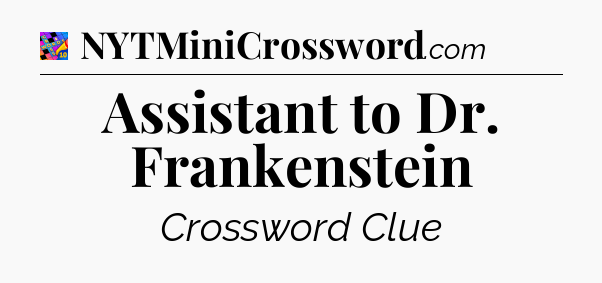 Assistant to Dr. Frankenstein Crossword Clue
